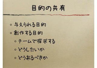 目的の共有
与えられる目的
創作する目的
チームで探求する
どうしたいか
どうあるべきか
 