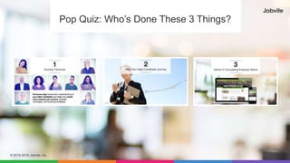 13© 2015-2016 Jobvite, Inc.
Pop Quiz: Who’s Done These 3 Things?
 