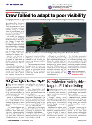 AIR TRANSPORT
flightglobal.com12 | Flight International | 10-16 September 2013
Check out our collection of online dynamic
aircraft profiles for the latest news,images
and information on civil and military
programmes at ﬂightglobal.com/proﬁles
Investigators have determined
that the crew of an Eva Air
Airbus A330-300 (B-16331) failed
to adapt to changing weather and
visibility, during an incident
where the aircraft veered off the
runway after landing at Taipei’s
Songshan airport last year.
The incident took place on 13
September, and involved ﬂight
BR189, from Tokyo’s Haneda air-
port. Taiwan’s Aviation Safety
Council (ASC) says that during
the ﬂight the crew received infor-
mation that visibility at Songshan
airport was 5,000m (16,400ft)
with haze, and that at 5nm (9km)
from the runway threshold, visi-
bility was 7,000m, with wet run-
way conditions and heavy rain.
Interviews with the crew re-
vealed that while they could see
the runway at 3-4nm from the
threshold during their approach,
they could not see the end of the
runway clearly.
About 9s before landing the
aircraft started to drift to the right
of the runway centreline. Upon
landing, the aircraft’s right main
wheels veered off the tarmac,
only regaining the runway ap-
proximately 305m (1,000ft) later.
Although the aircraft was not
damaged in the incident, two
runway edge lights were rendered
inoperative.
“The aircraft touched down at
the right side of the runway cen-
treline. After landing, the aircraft
veered off the runway [as] the
ﬂightcrew did not adequately
control the aircraft direction,”
says the ASC.
Although the crew had ade-
quate situational awareness and
had acknowledged the rainy con-
ditions, they failed to make “ap-
propriate judgement and action
according to the weather change
and abrupt visibility variation at
landing phase”, it says. The pilot
monitoring the decent also did
not perform standard call-outs
when the speed range met the
criteria for doing so.
Eva also lacked any standard
call-out procedures in its manu-
als to deal with a runway excur-
sion post-touchdown. The ASC
has since recommended that Eva
reinforce its ﬂightcrew’s manoeu-
vring and handling training in
instances where visual references
are insufﬁcient.
INVESTIGATION MAVIS TOH SINGAPORE
Crew failed to adapt to poor visibility
Changing conditions on approach to Taipei airport led to A330’s right main wheels leaving the runway following landing
JetBlue Airways’s subsidiary
LiveTV has received supple-
mental type certiﬁcation from the
US Federal Aviation Administra-
tion for its Ka-band in-ﬂight inter-
net on Airbus A320s, paving the
way for the airline to offer broad-
band on revenue ﬂights.
Testing of the satellite-based
wi-ﬁ system has been completed
on an A320, and trials are also
underwayonaBoeing737-900ER
operated by United Airlines, says
LiveTV.
“This is game-changing tech-
nology,” says JetBlue chief
commercial ofﬁcer Robin Hayes.
“We expect to have a number of
JetBlue aircraft installed with
wi-ﬁ by the end of this year, and
will aggressively roll it out across
our Airbus ﬂeet over the next 18
months, followed by our Embraer
ﬂeet.”
Hayes claims JetBlue’s wi-ﬁ,
dubbed “Fly-Fi” by the airline,
will be “the fastest in-ﬂight wi-ﬁ
in the industry”.
JetBlue has previously indicat-
ed it plans to operate three A320s
with the system for 90 days for
longer-term testing. Next year the
airline intends to install the sys-
tem on further A320s, before ﬁt-
ting it on its ﬂeet of E-190s.
JetBlue has 129 Airbus narrow-
bodies and 59 E-190s in its ﬂeet,
according to Flightglobal’s As-
cend Online Fleets database.
LiveTv says it is also seeking
Ka-band certiﬁcation from EASA
on Aer Lingus A320s.
REGULATIONS DAVID KAMINSKI-MORROW LONDON
Kazakhstan safety drive
targets EU blacklisting
IFE JON HEMMERDINGER WASHINGTON DC
FAA green lights JetBlue ‘Fly-Fi’
Kazakhstan’s government has
introduced dozens of amend-
ed regulations aimed at improv-
ing the central Asian state’s air
safety oversight.
Transport minister Askar
Zhumagaliyev discussed progress
in the area with ICAO’s European
regional director Luis Fonseca de
Almeida, during a meeting in
early September.
Kazakhstan has brought in 80
amendments to civil aviation
regulations, the transport minis-
try says, of which 70 relate to
safety, in an effort to harmonise
with international standards. On
3 September a new aviation
security training centre opened in
Almaty, which the ministry says
will complement other centres in
Moscow and Kiev.
Kazakhstan remains subject to
a blacklisting by the European
Commission, which the govern-
ment is keen to have lifted. Safety
revision efforts have included
recertiﬁcation of the country’s
operators.
Air Astana is exempt from the
blanket European ban. The Com-
mission, in its most recent
blacklist revision, conﬁrmed that
ramp checks had revealed “no
speciﬁc concern” with the carri-
er’s operations.
AirTeamImages
The Eva Air pilots were censured for failing to adequately control the aircraft’s direction
Keep up with safety issues in
aviation online by logging on to
ﬂightglobal.com/safety
 