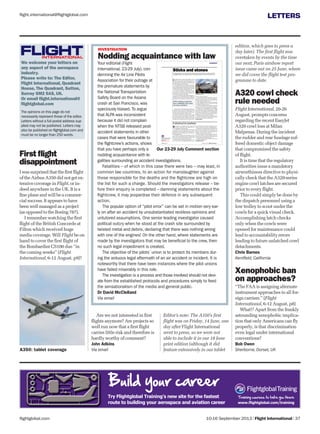 LETTERS
flightglobal.com
flight.international@flightglobal.com
We welcome your letters on
any aspect of the aerospace
industry.
Please write to: The Editor,
Flight International, Quadrant
House, The Quadrant, Sutton,
Surrey SM2 5AS, UK.
Or email ﬂight.international@
ﬂightglobal.com
The opinions on this page do not
necessarily represent those of the editor.
Flight International cannot publish letters
without name and address. Letters must
be no more than 250 words in length.
FLIGHTINTERNATIONAL
We welcome your letters on
any aspect of the aerospace
industry.
Please write to: The Editor,
Flight International, Quadrant
House, The Quadrant, Sutton,
Surrey SM2 5AS, UK.
Or email ﬂight.international@
ﬂightglobal.com
The opinions on this page do not
necessarily represent those of the editor.
Letters without a full postal address sup-
plied may not be published. Letters may
also be published on flightglobal.com and
must be no longer than 250 words.
FLIGHTINTERNATIONAL
Your editorial (Flight
International, 23-29 July), con-
demning the Air Line Pilots
Association for their outrage at
the premature statements by
the National Transportation
Safety Board on the Asiana
crash at San Francisco, was
speciously biased. To argue
that ALPA was inconsistent
because it did not complain
when the NTSB released post-
accident statements in other
cases that were favourable to
the flightcrew’s actions, shows
that you have perhaps only a
nodding acquaintance with le-
galities surrounding air accident investigations.
Fatalities – of which in this case there were two – may lead, in
common law countries, to an action for manslaughter against
those responsible for the deaths and the flightcrew are high on
the list for such a charge. Should the investigators release – be-
fore their enquiry is completed – damning statements about the
flightcrew, it may jeopardise their defence in any subsequent
action.
The popular option of “pilot error” can be set in motion very ear-
ly on after an accident by unsubstantiated reckless opinions and
untutored assumptions. One senior leading investigator caused
political outcry when he stood at the crash site surrounded by
twisted metal and debris, declaring that there was nothing wrong
with one of the engines! On the other hand, where statements are
made by the investigators that may be beneficial to the crew, then
no such legal impediment is created.
The objective of the pilots’ union is to protect its members dur-
ing the arduous legal aftermath of an air accident or incident. It is
noteworthy that there have been instances where the pilot unions
have failed miserably in this role.
The investigation is a process and those involved should not devi-
ate from the established protocols and procedures simply to feed
the sensationalism of the media and general public.
Dr David McClelland
Via email
INVESTIGATION
Nodding acquaintance with law
I was surprised that the ﬁrst ﬂight
of the Airbus A350 did not get ex-
tensive coverage in Flight, or in-
deed anywhere in the UK. It is a
ﬁne plane and will be a commer-
cial success. It appears to have
been well managed as a project
(as opposed to the Boeing 787).
I remember watching the ﬁrst
ﬂight of the British Concorde at
Filton which received huge
media coverage. Will Flight be on
hand to cover the ﬁrst ﬂight of
the Bombardier CS100 due “in
the coming weeks” (Flight
International, 6-12 August, p9)?
First ﬂight
disappointment
10-16 September 2013 | Flight International | 37
Are we not interested in ﬁrst
ﬂights anymore? Are projects so
well run now that a ﬁrst ﬂight
carries little risk and therefore is
hardly worthy of comment?
John Adkins
Via email
Our 23-29 July Comment section
23-29 July 2013 | Flight International | 5flightglobal.com
See News Focus P12
A shortcut to nowhere
G
Read our analysis of what the
Asiana crash investigation
will look into at
ﬂightglobal.com/asiana
See This Week P7
Nothing to see here
The largest pilots union in the USA has started a war of words with the country’s accident
investigation agency, accusing the body of “sensationalising” the crash of the Asiana 777
Sticks and stones
I
ALPA’s criticism would have
more credibitility if the union
was more consistent
Editor’s note: The A350’s first
flight was on Friday, 14 June, one
day after Flight International
went to press, so we were not
able to include it in our 18 June
print edition (although it did
feature extensively in our tablet
edition, which goes to press a
day later). The first flight was
overtaken by events by the time
our next, Paris airshow report
issue came out on 25 June, where
we did cover the flight test pro-
gramme to date.
A320 cowl check
rule needed
Flight International, 20-26
August, prompts concerns
regarding the recent EasyJet
A320 cowl loss at Milan
Malpensa. During the incident
the rudder and rear fuselage suf-
fered domestic object damage
that compromised the safety
of ﬂight.
It is time that the regulatory
authorities issue a mandatory
airworthiness directive to physi-
cally check that the A320-series
engine cowl latches are secured
prior to every ﬂight.
This could simply be done by
the dispatch personnel using a
low trolley to scoot under the
cowls for a quick visual check.
Accomplishing latch checks
only when the cowls were
opened for maintenance could
lead to accountability errors
leading to future unlatched cowl
detachments.
Chris Barnes
Kentﬁeld, California
Xenophobic ban
on approaches?
“The FAA is assigning alternate
instrument approaches to all for-
eign carriers.” (Flight
International, 6-12 August, p8)
What!? Apart from the frankly
astounding xenophobic implica-
tion that only Americans can ﬂy
properly, is that discrimination
even legal under international
conventions?
Bob Owen
Sherborne, Dorset, UKA350: tablet coverage
Training courses to take you there
Build your career
 