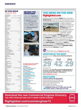 flightglobal.com
CONTENTS
Flightglobal reaches up to 1.3 million visitors from 220
countries viewing 7.1 million pages each month
BEHIND THE
HEADLINES
Vote at ﬂightglobal.com/poll
Find all these items at ﬂightglobal.com/wotw
THE WEEK ON THE WEB
ﬂightglobal.com
For a full list of reader services, editorial
and advertising contacts see P39
EDITORIAL
+44 20 8652 3842
flight.international@flightglobal.com
DISPLAY ADVERTISING
+44 20 8652 3315
gillian.cumming@rbi.co.uk
CLASSIFIED ADVERTISING
+44 20 8652 4897
flight.classified@flightglobal.com
RECRUITMENT ADVERTISING
+44 20 8652 4900
recruitment.services@rbi.co.uk
WEBMASTER
webmaster@flightglobal.com
SUBSCRIPTIONS
+44 1444 475 682
flightinternational.subs@qss-uk.com
REPRINTS
+44 20 8652 8612
reprints@rbi.co.uk
FLIGHT DAILY NEWS
+44 20 8652 3096
flightdailynews@flightglobal.com
Simply not
good enough
Some areas
of concern
42
%
29
%
QUESTION OF THE WEEK
Excellent given
challenging environment
29
%
HIGH FLIERS
The top ﬁve stories for the week just gone:
1 Airbus steadily clocks up A350 flight hours
2 Bombardier CSeries approved for first flight
3 Delta orders 40 A330s and A321s
4 BA to operate 787 to Austin
5 Israel seeks R-model KC-135s from USA
Last week, we asked: Safety record of North Sea helicopters:
You said:
Total votes: 678
This week, we ask: How will you mark the 10th anniversary of
the demise of Concorde? Mourning Conﬁdent about the
return of supersonic transport Times move on
With allies and foes feeling the Syrian heat in the eastern
Mediterranean, Israel and the USA should perhaps have let
the Russians know they were planning to air-launch a couple
of targets designed to
simulate the trajectory of a
Scud ballistic missile. As
The DEW Line found,
Russia’s defence ministry
was spooked to detect
unidentified “ballistic
objects” that were, actually, Sparrow-series targets
released from an Israeli air force Boeing F-15 (pictured).
And, Hyperbola finds the Syria crisis, which is unravelling
UK-US relations with Russia, is raising questions about
whether Moscow would disrupt plans for manned launches
to the Space Station in the event of an attack on
Damascus. After the fatal Super Puma crash off the UK,
David Learmount looked at offshore helicopter safety
and asks, why does Norway get it right?
Defence editor Craig Hoyle got
some hands-on practice using a
flight training device for the UK’s
new Hawk T2 trainer during a
visit to the Royal Air Force’s
base at Valley,Anglesey. The UK
is looking to ramp up its use of
the 28-strong T2 fleet,and cites
strong international interest in
the capability (P8).
IN THIS ISSUE
Companies listed
AeroVironment.............................................25
AgustaWestland...........7, 8, 10, 17, 20, 22, 23
Air Astana....................................................12
Airbus....................8, 9, 11, 12, 14, 28, 35, 37
Air France ..............................................28, 29
Air New Zealand.............................................8
All Nippon Airways ...........................25, 33, 35
ANA Holdings...............................................25
Antonov.......................................................23
Asiana...................................................32, 34
Austrian Airlines...........................................13
Austro Engines.............................................25
Aviat............................................................30
Aviation Alliance ..........................................20
BAE Systems .................................................8
Beechcraft...................................................21
Boeing.........7, 8, 9, 12, 14, 15, 16, 18, 24, 29
Bell Boeing..................................................18
Bombardier .......................................9, 15, 37
Cathay Pacific..............................................11
Cessna ........................................................23
CHC Scotia..................................................10
Comac.........................................................14
ConnectJets.................................................23
Diamond Aircraft....................................23, 25
EasyJet ..................................................28, 37
Elta Systems................................................16
Emirates......................................................24
Ethiopian Airlines...................................32, 33
Embraer.......................................................17
Eurocopter.......................................10, 20, 22
Eva Air .........................................................12
G-Sky Aviation .............................................20
Gulfstream.............................................20, 25
Hawaiian Airlines .........................................24
Honeywell Aerospace.......................25, 28, 29
Ikhana Aircraft Services................................20
Ilyushin Finance...........................................15
International Aero Engines ...........................13
Israel Aerospace Industries ..........................28
Jet Aviation ..................................................20
JetBlue Airways ............................................12
Kamov.........................................................20
Kingfisher Airlines ........................................13
KLM.............................................................29
LiveTV..........................................................12
Lockheed Martin..............................16, 18, 31
Lufthansa ..............................................13, 29
Marshall Aerospace .....................................23
Meggitt........................................................25
Mitsubishi Aircraft........................................15
Northrop Grumman......................................16
Pratt & Whitney............. 15, 16, 18, 20, 22, 30
Qantas...................................................14, 25
Rafael............................................................8
Red Wings ...................................................15
Rolls-Royce............................8, 11, 14, 25, 47
RosAeroSystems..........................................22
Rosaviaconsortium ......................................15
Rostec.........................................................23
Russian Helicopters.........................20, 22, 23
Safran .............................................25, 28, 29
Sikorsky.................................................10, 20
Spirit Aerosystems .......................................24
Swissair.................................7, 32, 33, 34, 35
Transaero Airlines.........................................47
TUI...............................................................28
Turbomeca...................................................25
Turkish Aerospace Industries........................18
United Airlines .............................................12
UPS...................................................7, 32, 34
UTAir............................................................22
VIM-Avia......................................................15
Virgin Australia.............................................14
WheelTug...............................................28, 29
4 | Flight International | 10-16 September 2013
Download the new Commercial Engines Directory
now with enhanced data and in-depth market analysis
 
