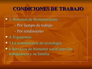 CONDICIONES DE TRABAJO 3. Sistemas de Remuneración  : - Por tiempo de trabajo - Por rendimiento 4. Ergonomía 5 La transferencia de tecnología 6 Servicios de bienestar social para los trabajadores y su familia 