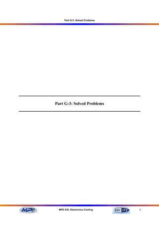 Part G-3: Solved Problems




Part G-3: Solved Problems




 MPE 635: Electronics Cooling    1
 
