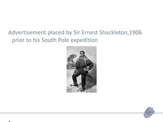 Advertisement placed by Sir Ernest Shackleton,1906
prior to his South Pole expedition
 