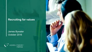 Recruiting for values
James Bywater
October 2016
 