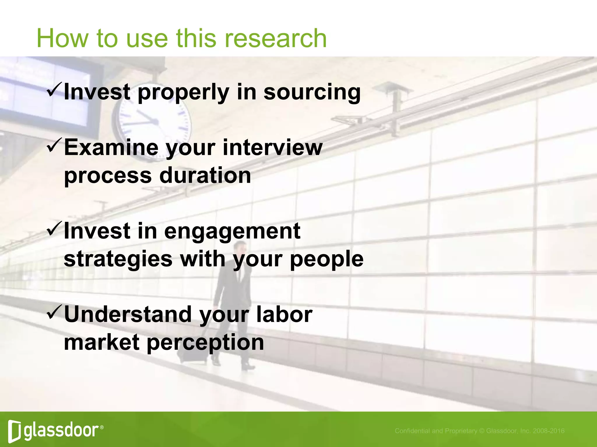 How to use this research
Invest properly in sourcing
Examine your interview
process duration
Invest in engagement
strategies with your people
Understand your labor
market perception
 