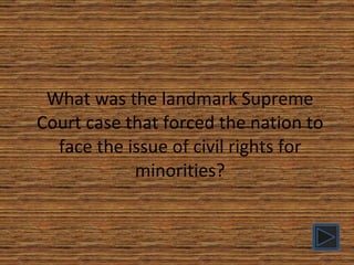 What was the landmark Supreme Court case that forced the nation to face the issue of civil rights for minorities? 