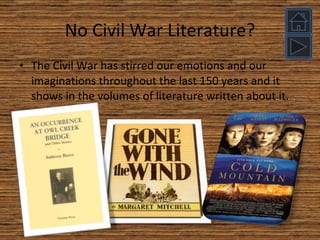 No Civil War Literature? The Civil War has stirred our emotions and our imaginations throughout the last 150 years and it shows in the volumes of literature written about it. 