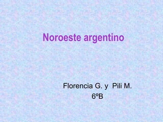 Noroeste argentino Florencia G. y  Pili M. 6ºB 