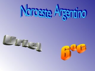 Noroeste  Argentino Uriel 6ºc 