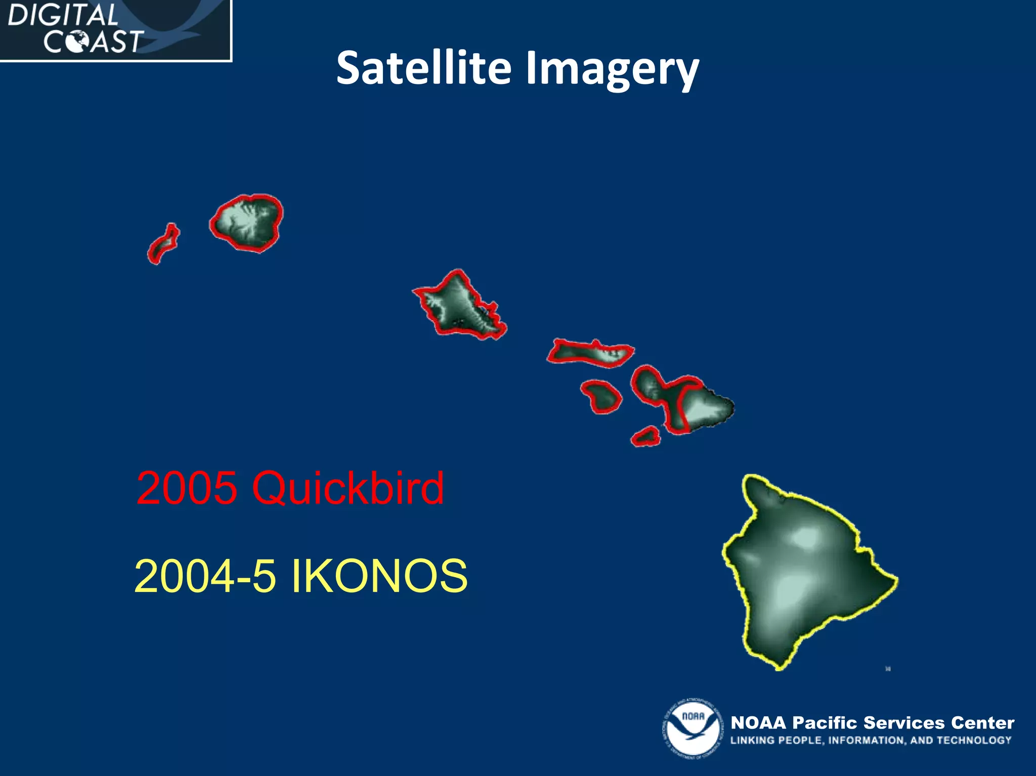 Satellite Imagery




2005 Quickbird
2004-5 IKONOS

                             NOAA Pacific Services Center
 