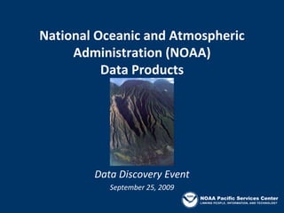 National Oceanic and Atmospheric 
     Administration (NOAA)
          Data Products




        Data Discovery Event
           September 25, 2009
                                NOAA Pacific Services Center
 