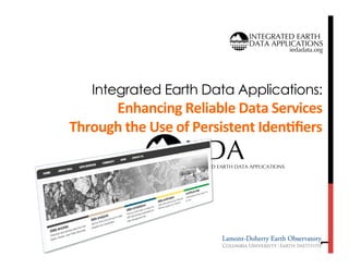 Integrated Earth Data Applications:

1

Enhancing	
  Reliable	
  Data	
  Services	
  	
  
Through	
  the	
  Use	
  of	
  Persistent	
  Iden;ﬁers	
  

 