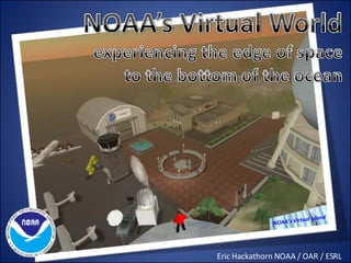 NOAA’s Virtual Island Eric Hackathorn NOAA / OAR / ESRL 