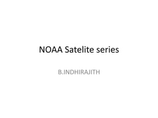 NOAA Satelite series
B.INDHIRAJITH
 