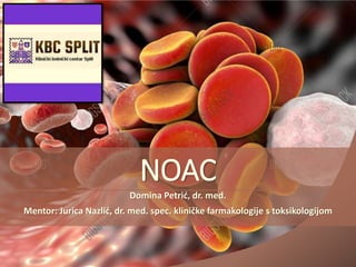 NOAC
Domina Petrić, dr. med.
Mentor: Jurica Nazlić, dr. med. spec. kliničke farmakologije s toksikologijom
 