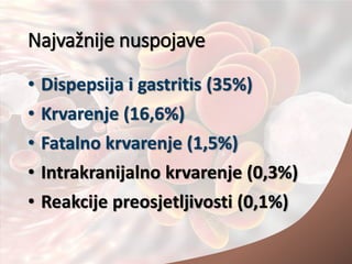 Najvažnije nuspojave
• Dispepsija i gastritis (35%)
• Krvarenje (16,6%)
• Fatalno krvarenje (1,5%)
• Intrakranijalno krvarenje (0,3%)
• Reakcije preosjetljivosti (0,1%)
 