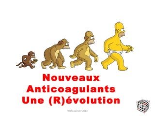 Nouveaux
 Anticoagulants
Une (R)évolution
       NOAC Janvier 2013
 