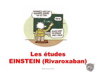Les études
EINSTEIN (Rivaroxaban)
         NOAC Janvier 2013
 