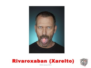 Rivaroxaban (Xarelto)
         NOAC Janvier 2013
 
