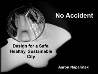 Header


                          No Accident



 Design for a Safe,
Healthy, Sustainable
        City

                Caption
                          Aaron Naparstek
 