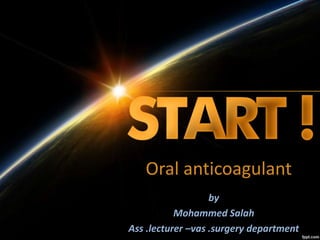 Oral anticoagulant
by
Mohammed Salah
Ass .lecturer –vas .surgery department
 