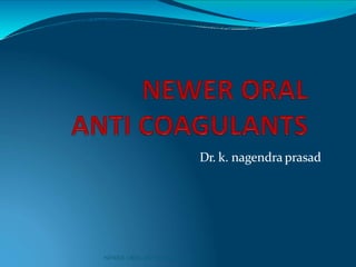 Dr. k. nagendra prasad
NEWER ORAL ANTICOAGULANTS
 