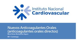 Nuevos Anticoagulantes Orales
(anticoagulantes orales directos)
Maria Renee Montesinos Segura
MR 1 Cardiología
 