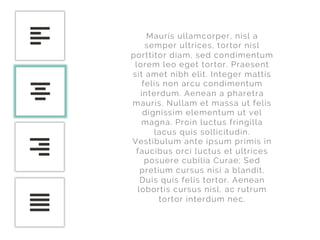 Mauris ullamcorper, nisl a
semper ultrices, tortor nisl
porttitor diam, sed condimentum
lorem leo eget tortor. Praesent
sit amet nibh elit. Integer mattis
felis non arcu condimentum
interdum. Aenean a pharetra
mauris. Nullam et massa ut felis
dignissim elementum ut vel
magna. Proin luctus fringilla
lacus quis sollicitudin.
Vestibulum ante ipsum primis in
faucibus orci luctus et ultrices
posuere cubilia Curae; Sed
pretium cursus nisi a blandit.
Duis quis felis tortor. Aenean
lobortis cursus nisl, ac rutrum
tortor interdum nec.
 