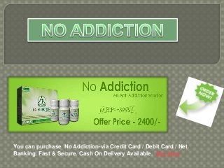 You can purchase No Addiction-via Credit Card / Debit Card / Net
Banking. Fast & Secure. Cash On Delivery Available. Buy Now

 