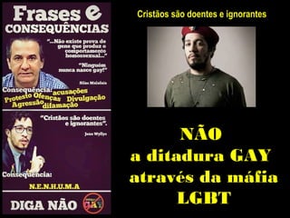 Cristãos são doentes e ignorantes




      NÃO
a ditadura GAY
através da máfia
      LGBT
 