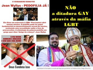 NÃO
a ditadura GAY
através da máfia
      LGBT
 