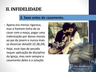 II. INFIDELIDADE
• Apena era menos rigorosa,
mas o homem tinha de se
casar com a moça, pagar uma
indenização por danos morais
ao pai da jovem e nunca mais
se divorciar dela(Dt 22.28,29).
• Hoje, esse tipo de pecado
requer aplicação de disciplina
da Igreja, mas nem sempre o
casamento deles é a solução.
Pr.MoisésSampaiodePaula
23
2. Sexo antes do casamento.
 