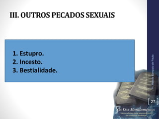 III. OUTROS PECADOS SEXUAIS
•
1. Estupro.
2. Incesto.
3. Bestialidade.
Pr.MoisésSampaiodePaula
27
 