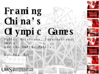 Framing China’s Olympic Games Public Relations, International Media  and the Online Public by Ana Adi 