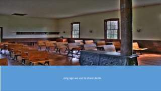 Long ago we use to share desks