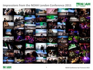 Impressions from the NOAH London Conference 2011




                              5            NOAH Conference San Francisco 2012
 