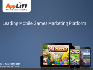 1
Leading Mobile Games Marketing Platform
Kaya Taner, NOAH 2014
London, Nov 14th, 2014
 