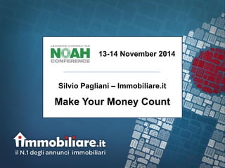 Make Your Money Count
13-14 November 2014
Silvio Pagliani – Immobiliare.it
 