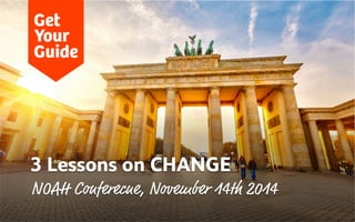 3 Lessons on CHANGE 
NOAH Conferecne, November 14th 2014
 