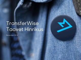 November 2014
TransferWise
Taavet Hinrikus
 