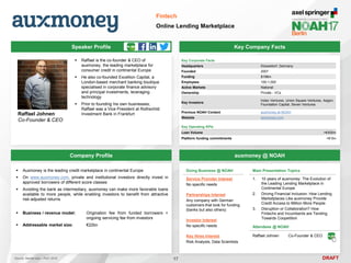 DRAFT
Speaker Profile
 Raffael is the co-founder & CEO of
auxmoney, the leading marketplace for
consumer credit in continental Europe
 He also co-founded Excellion Capital, a
London-based merchant banking boutique
specialised in corporate finance advisory
and principal investments, leveraging
technology
 Prior to founding his own businesses,
Raffael was a Vice President at Rothschild
Investment Bank in Frankfurt
Raffael Johnen
Co-Founder & CEO
Key Company Facts
17
Fintech
Online Lending Marketplace
Company Profile auxmoney @ NOAH
 Auxmoney is the leading credit marketplace in continental Europe
 On www.auxmoney.com, private and institutional investors directly invest in
approved borrowers of different score classes
 Avoiding the bank as intermediary, auxmoney can make more favorable loans
available to more people, while enabling investors to benefit from attractive
risk-adjusted returns
 Business / revenue model: Origination fee from funded borrowers +
ongoing servicing fee from investors
 Addressable market size: €22bn
Key Corporate Facts
Headquarters Düsseldorf, Germany
Founded 2007
Funding $198m
Employees 100-1,000
Active Markets National
Ownership Private - VCs
Key Investors
Index Ventures, Union Square Ventures, Aegon,
Foundation Capital, Seven Ventures
Previous NOAH Content auxmoney at NOAH
Website auxmoney.com
Main Presentation Topics
1. 10 years of auxmoney: The Evolution of
the Leading Lending Marketplace in
Continental Europe
2. Driving Financial Inclusion: How Lending
Marketplaces Like auxmoney Provide
Credit Access to Million More People
3. Disruption or Collaboration? How
Fintechs and Incumbents are Tending
Towards Coopetition
Doing Business @ NOAH
Service Provider Interest
No specific needs
Partnerships Interest
Any company with German
customers that look for funding
(banks but also others)
Investor Interest
No specific needs
Key Hires Interest
Risk Analysts, Data Scientists
Attendees @ NOAH
Raffael Johnen Co-Founder & CEO
Key Operating KPIs
Loan Volume >€400m
Platform funding commitments >€1bn
Source: Market size – PwC 2016
 