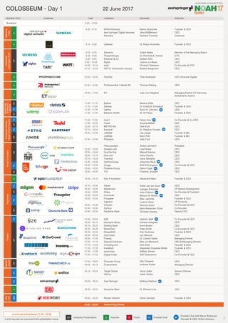 Industrials,
Automation
&
IoT
Welcome
Note
Consumer
Goods,
Retail
&
Ecommerce
Healthcare,
Science
&
Learning
Travel
&
Tourism
Payments
Fintech
Market-
places
CP
K
K
K
FC
FC
FC
FC
FC
FC
K
CP
CP
CP
CP
CP
CP
CP
CP
CP
CP
FC
Ask
Oli!
Q&A
K
K
FC
K
FC
Lunch served between 11:30 - 15:00
Lunch may also be consumed in the presentation rooms
Markus Witte
Dr. Friedrich Schwandt
Kevin H. Johnson
Dr. Ali Parsa
Simon Lehmann
Luke Nolan
Mikhail Sokolov
Oliver Dlouhy
Clare Gilmartin
Johannes Reck
Rolf Schrömgens
Glenn Fogel
Friedrich Joussen
Pieter van der Does
Juergen Schuebel
John Collison
Marcus W. Mosen
Max Laemmle
Ludovic Houri
Nimrod Lehavi
Marc-Alexander Christ
Christian Sewing
Valentin Stalf
Carsten Kengeter
Anne Boden
Peter Smith
Erik Voorhees
Jon Medved
Dr. Carolin Gabor
Max von Bismarck
Dror Efrat
Alexander Graubner-Müller
Raffael Johnen
Rolf Cederstrom
Dirk Proessel
Andreas Kupke
President
CEO
CEO
CEO
CEO
CEO
Co-Founder & CEO
CEO
CEO
CEO
VP Market Development
Co-Founder & President
CEO
Founder & CEO
VP Products
Co-Founder & CEO
Co-Founder
Deputy CEO
Co-Founder & CEO
CEO
CEO
Co-Founder & CEO
Founder & CEO
CEO
Managing Partner
CBO & Managing Director
Founder & CEO
Founder & CEO
CEO
Co-Founder & CEO
CEO
Managing Director
CEO
Founder & CEO
CEO
Founder & CEO
Hakan Koç
Sascha Mallah
Olaf Koch
Dr. Stephan Fanderl
Lea Lange
Marc Pohl
Jody Ford
Co-Founder & Co-CEO
CEO
CEO
CEO
Founder & MD
Founder & MD
CEO
Cedrik Neike
Dr. Reinhold E. Achatz
Gisbert Rühl
Ludovic Le Moan
Christian Deilmann
Bastian Bergmann
Dr. Richard Lutz
Thilo Koslowski
Member of the Managing Board
CTO
CEO
CEO
Co-Founder & CEO
CEO
CEO
9:25 - 9:35
9:35 - 9:45
9:45 - 9:55
9:55 - 10:05
10:05 - 10:15
10:15 - 10:25
10:25 - 10:40
18:35 - 18:50
11:40 - 11:50
11:50 - 12:00
12:00 - 12:10
12:10 - 12:20
12:20 - 12:30
12:30 - 12:40
11:00 - 11:10
11:10 - 11:20
11:20 - 11:30
11:30 - 11:40
12:40 - 12:50
12:50 - 13:00
13:00 - 13:10
13:10 - 13:20
13:20 - 13:30
13:30 - 13:40
13:40 - 13:55
13:55 - 14:05
14:15 - 14:30
14:30 - 14:40
14:40 - 14:55
14:55 - 15:05
15:05 - 15:20
	
15:20 - 15:30
15:30 - 15:40
15:40 - 15:50
15:50 - 16:00
16:00 - 16:15
16:15 - 16:25
16:25 - 16:35
16:35 - 16:45
16:45 - 16:55
16:55 - 17:05
17:05 - 17:15
17:15 - 17:25
17:25 - 17:35
17:35 - 17:45
17:45 - 17:55
17:55 - 18:05
18:05 - 18:15
Marco Rodzynek
Jens Müffelmann
Gerhard Cromme
Breakfast
Founder & CEO
CEO
Chairman
8:30 - 9:10
8:00 - 10:00
Dr. Klaus Hommels
CEO (Porsche Digital)
Founder & CEO
POSITION
COMPANY
SESSION TITLE TIME SPEAKER
K P
CP FC
Keynote Panel
Company Presentation Fireside Chat
Oliver Samwer Founder & CEO
18:50 - 19:20
9:10 - 9:25
Alexandre Mars
14:05 - 14:15 Founder & CEO
Networking Drinks
19:20 - 23:00
Phocuswright
Student.com
OneTwoTrip
Kiwi.com
Trainline
GetYourGuide
trivago
Priceline Group
TUI
Adyen
Mastercard
Stripe
Concardis
Fraugster
Ingenico
Simplex
SumUp
Deutsche Bank
N26
Deutsche Börse
Starling Bank
Blockchain
ShapeShift
OurCrowd
Finleap
Deposit Solutions
Investing.com
Kreditech
auxmoney
Digital Origin
Finanzen Group
Finanzcheck
Babbel
Statista
Udemy
Babylon Health
Auto1
Teufel
METRO AG
Karstadt
JUNIQE
JUNIQE
Photobox
Siemens
ThyssenKrupp
Klöckner & Co
Sigfox
tado°
WATTx (Viessmann Group)
Deutsche Bahn
NOAH Advisors
Axel Springer Digital Ventures
Siemens
Porsche
Lakestar
COMPANY
Rocket Internet
Epic Foundation
Fireside Chat with Marco Rodzynek
Founder & CEO, NOAH Advisors
MR
MR
MR
MR
MR
MR
MR
MR
MR
MR
EY
10:50 - 11:00 Julie Linn Teigland Managing Partner EY Germany,
Switzerland, Austria
Target Global
WeFox
ProSiebenSat.1 Media SE
Axel Springer
18:15 - 18:25
10:40 - 10:50
18:25 - 18:35
Yaron Valler
Julian Teicke
Thomas Ebeling
Mathias Döpfner
General Partner
CEO
CEO
CEO
MR
COLOSSEUM - Day 1 22 June 2017
FOLLOW YOUR DREAMS
MR
2
 