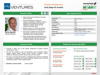 DRAFT
Speaker Profile
 Rainer has been with Holtzbrinck Ventures
team since 2008
 He was responsible for Holtzbrinck
Ventures’ investments in Zalando, Quandoo
Stylight and brands4friends as well as in
HelloFresh, Scalable Capital, Move24,
Outfittery and several others
 Before coming to HV, Rainer was Head of
Business Development at 123people.com
 Prior to that, he worked at 3i and Siemens
Acceleration, where he was involved in
investments in the e-commerce sector
 Rainer studied Electrical Engineering at the
Technical University of Munich and received
his MBA at INSEAD, both with distinction
Rainer Maerkle
General Partner
Key Company Facts
66
Investors & Influencers
Early Stage VC Investor
Company Profile Holtzbrinck Ventures @ NOAH
 Founded in 2000, one of the leading independent European Internet/
Technonlgy VC funds
 HV team has invested in over 150 businesses, such as Zalando, Flixbus,
Wooga, Lazada, Global Fashion Group, Groupon, Quandoo, Flixbus,
HelloFresh, Westwing, Home24, Delivery Hero and many others
 HV’s aim is to support the founders in developing their business as intensely
as possible. This approach has made Holtzbrinck Ventures one of the most
successful European Venture Capital investors
 Business / revenue model: Venture Capital
Key Corporate Facts
Headquarters Munich, Germany
Founded 2000
Funds Raised €737m
Current Fund Size €285m
Employees 11-25
Active Markets Global
Key Investments
FlixBus, Ottonova, HelloFresh, Thermondo,
Scalable Capital, SumUp
Notable Exits Zalando, Groupon, Quandoo, Stylight
Previous NOAH Content Holtzbrinck Ventures at NOAH
Website holtzbrinck-ventures.com
Doing Business @ NOAH
Service Provider Interest
No specific needs
Partnerships Interest
No specific needs
Investor Interest
No specific needs
Key Hires Interest
No specific needs
Main Presentation Topics
VC, Zalando, Entrepreneurship, StartUps
Attendees @ NOAH
Rainer Maerkle Martin Weber
Christian Saller Barbod Namini
David Kuczek Jasper Masemann
Christoph Jung Nawid Ali-Abbassi
Lars Langusch Felix Klühr
 