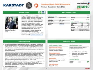 DRAFT
 Stephan R. Fanderl, born in 1963, is
Managing Director of SIGNA Retail since the
beginning of 2015 and CEO of Karstadt
Warenhaus GmbH since October 2014 after
heading the Supervisory Board of Karstadt
 Prior, he held the position of President
Emerging Markets East at Walmart Inc. and
from 2001 to 2007 he was Member of the
Executive Board at the REWE Group as well
as of the Metro AG from 1997 to 2011
 After his course of studies he began his
career at Kienbaum Management
Consultants in Düsseldorf from 1991 to 1996
 Contact Karstadt: marketplace@karstadt.de
Key Company Facts
76
Consumer Goods, Retail & Ecommerce
German Department Store Chain
Company Profile Karstadt @ NOAH
 Karstadt has been a leading department store business in Germany for 135 years. It is
situated at AAA locations all over Germany, has a strong customer base of 240 million
visitors per year, and enjoys a unique reputation with more than 90% brand awareness.
Karstadt maintains a strong focus on the local customer: 30 to 40% of the assortment is
local. Karstadt is a multi-category leader with nation-wide availability of retail space and a
strong logistics network
 It operates a physical assortment base of one million items. The human touch is important
to the customer in many areas. Karstadt’s people, with their in-depth knowledge of the
local customer, deliver exactly this.The strategy of Karstadt is to transform a well-
established traditional retail organization to an omnichannel retail platform in Central
Europe. With this move, Karstadt is enabling foreign offline players as well as pure online
players to enter the German/European market place. Karstadt itself also operates a fast
growing profitable online business with Karstadt.de and Dress for Less
 Karstadt belongs to Signa Retail. This includes not only a department store group but also
a premium group (the KaDeWe Group), a sports group (with Karstadt Sports,
Internetstores, Probikeshop, Tennis-Point, Outfitter) and a food & restaurant platform. It
has combined sales of 3.8 billion euros and 18,000 staff members
 Addressable market size: €90bn
Doing Business @ NOAH
Service Provider Interest
E-Commerce Services, Offline
Services, Marketing, Analytics
Partnerships Interest
Cooperations in online-marketplaces;
offline partnerships for onliners
M&A Interest
Companies that enlarge Karstadt’s
platform approach
Key Hires Interest
No specific needs
Main Presentation Topics
Karstadt - From Department Store to
the Marketplace of Tomorrow
1. Karstadt develops in partnerships
2. Department Store Transformation:
Marketplace of Tomorrow
3. Fireside Chat
Attendees @ NOAH
Stephan
Fanderl
CEO
Key Corporate Facts
Headquarters Essen, Germany
Founded 1881
Employees Over 10,000
Active Markets Domestic
Ownership Signa Retail
Website karstadt.de
Traffic Apr-16 Apr-17
Unique Users 412k 625k
Visits 1.2m 1m
Minutes 03:36 03:41
Sessions
Mobile: 43%
Desktop: 57%
Mobile: 42%
Desktop: 58%
Apr 2017
Sources
Direct 35%, Search 50%,
Referrals 10%, Other 5%
Speaker Profile
2016
Revenues +€2bn
EBITDA €35-70m
Stephan Fanderl
CEO
 