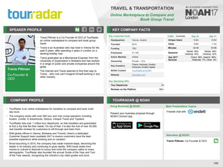 Travis Pittman
Co-Founder &
CEO
SPEAKER PROFILE
• Travis Pittman is a Co-Founder & CEO of TourRadar,
an online marketplace to compare and book group
travel
• Travis is an Australian who has lived in Vienna for the
past 9 years, after spending 4 years in London on a
working-holiday visa
• Travis graduated as a Mechanical Engineer from the
University of Queensland in Brisbane and has worked
in a range of public and private companies around the
globe
• The Internet and Travel seemed to find their way to
Travis... who now can't imagine himself working in any
other industry
KEY COMPANY FACTS
109
TRAVEL & TRANSPORTATION
Online Marketplace to Compare and
Book Group Travel
COMPANY PROFILE TOURRADAR @ NOAH
TourRadar
• is an online marketplace for travellers to compare and book multi-
day tours
The company works with over
• 500 tour and river cruise operators including
Avalon, Contiki, G Adventures, Globus, Intrepid Travel and Topdeck
TourRadar
• lists over 1 million tour departures, so that travellers are guaranteed
to find a trip that fits their needs. On top of that, it is also the hub of over 50,000
real traveller reviews for customers to sift through and learn from
With global offices in Vienna, Brisbane and Toronto, there's a dedicated
•
Customer Support team available 24/7 to ensure customers have the best
possible experience while booking and on vacation
Since launching in
• 2010, the company has made massive leaps, becoming the
leader in its industry and continuing to grow rapidly. With travel styles from
marine to cultural to festivals to luxury and more the company caters to every
demographic. TourRadar also founded the annual Guide of the Year and Tour
of the Year awards, recognizing the industry’s top rated guides and tours
Key Corporate Facts
Headquarters Vienna, Austria
Founded 2010
Funding TBD
Employees 51-100
Active Markets Global
Ownership Private – VCs
Key Investors
Cherry Ventures, Hoxton
Ventures, Endeit Capital
NOAH Content TourRadar at NOAH
Website tourradar.com
Key Operating KPIs
Tour Departures 1m
Reviews on the Platform 50k+
Doing Business @ NOAH
Traffic Sep-16 Sep-17
Unique Users 0.2m 0.4m
Visits 0.6m 1.1m
Minutes 02:48 03:56
Sessions
Mobile: 56%
Desktop: 44%
Mobile: 58%
Desktop: 42%
Sep 2017
Sources
Direct: 26%, Search: 58%,
Referrals: 7%, Other: 9%
Main Presentation Topics
Attendees @ NOAH
Travis Pittman, Co-Founder & CEO
Fireside chat with
Present your business proposal through
NOAH Connect app
 