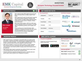 Mark Joseph
Managing
Partner
SPEAKER PROFILE
• Mark Joseph founded EMK Capital having previously
been a founding Partner at Oakley Capital Private
Equity
• Mark Joseph has 25 years of private equity investment
and financial advisory experience covering a wide
range of sectors. At Oakley Capital, Mark led portfolio
investments including Verivox, intergenia, Parship,
Facile and Educas.
• Mark joined Oakley Capital in 2007 from UBS where
he was a Managing Director and advised on over $60
billion of transactions primarily in the European TMT
sector
• Prior to working as an investment banker, Mark
qualified as a Chartered Accountant with PwC having
previously graduated with an honours degree in
Economics from the University of Manchester
• He is married with two children
KEY INVESTOR FACTS
38
INVESTORS
European Technology Focused Investor
INVESTOR PROFILE EMK CAPITAL @ NOAH
• EMK Capital focuses on investments in businesses where can support growth
and change. In partnering with EMK, businesses and management teams get
access to more than just capital – they work together to generate ideas on how
to take a business forward and act as a catalyst for delivering change
• EMK has the capability to commit over £100m of equity to a single investment
from company’s fund and in partnership with EMK’s limited partners the firm
could commit far more should a portfolio company require that through the life of
an investment
• EMK typically makes majority investments over periods of three to seven years
in the business services, consumer and industrials sectors
• Extensive experience supporting management buyouts, corporate carve outs,
growth equity, special situations and management succession
Doing Business @ NOAH Main Presentation Topics
Attendees @ NOAH
Mark Joseph, Managing Partner
Simon Dexter, Investment Director
Key Portfolio Companies
Key Corporate Facts
Headquarters London, UK
Founded 2016
Funds Raised $716m
Employees 11-25
Active Markets International
Website emkcapital.com
Present your business proposal through
NOAH Connect app
Attending VC panel
 