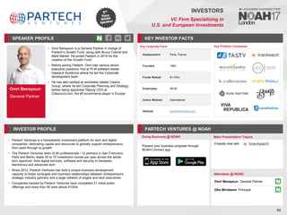 Omri Benayoun
General Partner
SPEAKER PROFILE
• Omri Benayoun is a General Partner in charge of
Partech’s Growth Fund, along with Bruno Crémel and
Mark Menell. He joined Partech in 2014 for the
creation of the Growth Fund
• Before joining Partech, Omri had various senior
executive positions, first at PLM software leader
Dassault Systèmes where he led the Corporate
development team
• He has also worked at worldwide retailer Casino
Group, where he led Corporate Planning and Strategy,
before being appointed Deputy CEO at
Cdiscount.com, the #3 ecommerce player in Europe
KEY INVESTOR FACTS
86
INVESTORS
VC Firm Specializing in
U.S. and European Investments
INVESTOR PROFILE PARTECH VENTURES @ NOAH
Partech Ventures is a transatlantic investment platform for tech and digital
•
companies, dedicating capital and resources to globally support entrepreneurs
from seed through to growth
The Partech Ventures team of
• 45 professionals / 12 partners in San Francisco,
Paris and Berlin, leads 50 to 70 investment rounds per year across the whole
tech spectrum, from digital services, software and security to hardware,
electronics and advanced tech
Since
• 2012, Partech Ventures has built a unique business development
capacity to foster synergies and business relationships between entrepreneurs,
strategic industry partners and a large network of angels and tech executives
Companies backed by Partech Ventures have completed
• 21 initial public
offerings and more than 50 exits above €100m
Doing Business @ NOAH Main Presentation Topics
Attendees @ NOAH
Omri Benayoun, General Partner
Otto Birnbaum, Principal
Fireside chat with
Key Portfolio Companies
Key Corporate Facts
Headquarters Paris, France
Founded 1982
Funds Raised $1.47bn
Employees 26-50
Active Markets International
Website partechventures.com
Present your business proposal through
NOAH Connect app
 