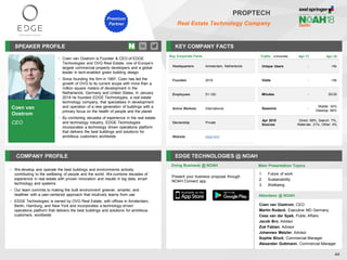 SPEAKER PROFILE
• Coen van Oostrom is Founder & CEO of EDGE
Technologies and OVG Real Estate, one of Europe’s
largest commercial property developers and a global
leader in tech-enabled green building design
• Since founding the firm in 1997, Coen has led the
growth of OVG to its current scope with more than a
million square meters of development in the
Netherlands, Germany and United States. In January
2018 he founded EDGE Technologies, a real estate
technology company, that specialises in development
and operation of a new generation of buildings with a
primary focus on the health of people and the planet
• By combining decades of experience in the real estate
and technology industry, EDGE Technologies
incorporates a technology driven operations platform
that delivers the best buildings and solutions for
ambitious customers worldwide
KEY COMPANY FACTS
44
PROPTECH
Real Estate Technology Company
COMPANY PROFILE EDGE TECHNOLOGIES @ NOAH
• We develop and operate the best buildings and environments actively
contributing to the wellbeing of people and the world. We combine decades of
experience in real estate with proven innovation and results in big data, smart
technology and systems
• Our team commits to making the built environment greener, smarter, and
healthier with a user-centered approach that intuitively learns from use
• EDGE Technologies is owned by OVG Real Estate, with offices in Amsterdam,
Berlin, Hamburg, and New York and incorporates a technology-driven
operations platform that delivers the best buildings and solutions for ambitious
customers, worldwide
Doing Business @ NOAH
Traffic Apr-17 Apr-18
Unique Users - <5k
Visits - <5k
Minutes - 00:05
Sessions -
Mobile: 34%
Desktop: 66%
Apr 2018
Sources
Direct: 68%, Search: 7%,
Referrals: 21%, Other: 4%
Key Corporate Facts
Headquarters Amsterdam, Netherlands
Founded 2018
Employees 51-100
Active Markets International
Ownership Private
Website edge.tech
Main Presentation Topics
Attendees @ NOAH
Coen van Oostrom, CEO
Martin Rodeck, Executive MD Germany
Cees van der Spek, Public Affairs
Jacob Bro, Advisor
Zoé Fabian, Advisor
Johannes Metzler, Advisor
Sophie Block, Commercial Manager
Alexander Guttmann, Commercial Manager
1. Future of work
2. Sustainability
3. Wellbeing
Coen van
Oostrom
CEO
Present your business proposal through
NOAH Connect app
Premium
Partner
 