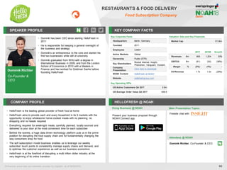 Dominik Richter
Co-Founder &
CEO
SPEAKER PROFILE
• Dominik has been CEO since starting HelloFresh in
2011
• He is responsible for keeping a general oversight of
the business and strategy
• Dominik’s an entrepreneur to the core and started his
first two businesses while still at university.
• Dominik graduated from WHU with a degree in
International Business in 2009, and from the London
School of Economics in 2010 with a Masters in
Finance and has worked for Goldman Sachs before
founding HelloFresh
KEY COMPANY FACTS
60
RESTAURANTS & FOOD DELIVERY
Food Subscription Company
COMPANY PROFILE HELLOFRESH @ NOAH
• HelloFresh is the leading global provider of fresh food at home
• HelloFresh aims to provide each and every household in its 9 markets with the
opportunity to enjoy wholesome home-cooked meals with no planning, no
shopping and no hassle required
• Everything required for weeknight meals, carefully planned, locally sourced and
delivered to your door at the most convenient time for each subscriber
• Behind the scenes, a huge data driven technology platform puts us in the prime
position for disrupting the food supply chain and for fundamentally changing the
way consumers shop for food
• The soft subscription model business enables us to leverage our weekly
subscriber touch points to consistently manage supply chains and demand, and
to optimise the customer experience as well as our business economics
• HelloFresh is at the forefront of disrupting a multi trillion dollar industry at the
very beginning of its online transition
Doing Business @ NOAH
All financial actual data and estimates provided by CapitaIQ, as of 06/05/2018.
Main Presentation Topics
Attendees @ NOAH
Dominik Richter, Co-Founder & CEO
Fireside chat with
Valuation Data and Key Financials
Market Cap €1.8bn
2017 2018E Growth
Revenues €m 905 1,204 33%
EBITDA €m (81) (52) (36%)
Margin % (9%) (4%) -
EV/Revenue 1.7x 1.3x (25%)
Key Corporate Facts
Headquarters Berlin, Germany
Founded 2011
Employees 3,500+
Active Markets Global
Ownership Public (ETR)
Key Shareholders
Rocket Internet, Insight,
Phenomen, Vanguard, Vorwerk
Company
Presentation
Click here to download
NOAH Content HelloFresh at NOAH
Website hellofreshgroup.com
Key Operating KPIs
US Active Customers Q4 2017 0.9m
US Average Order Value Q4 2017 €49.5
Present your business proposal through
NOAH Connect app
 